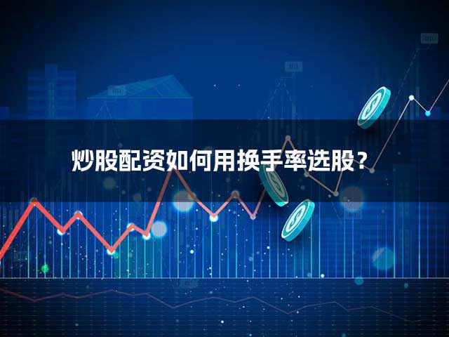炒股配资如何用换手率选股？