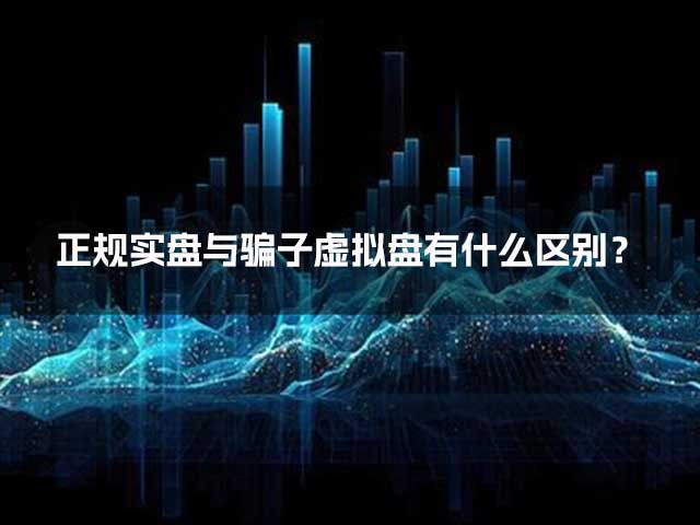 正规实盘与骗子虚拟盘有什么区别？