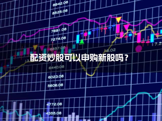 配资炒股可以申购新股吗？